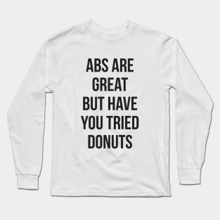 Abs are great but have you tried donuts Long Sleeve T-Shirt